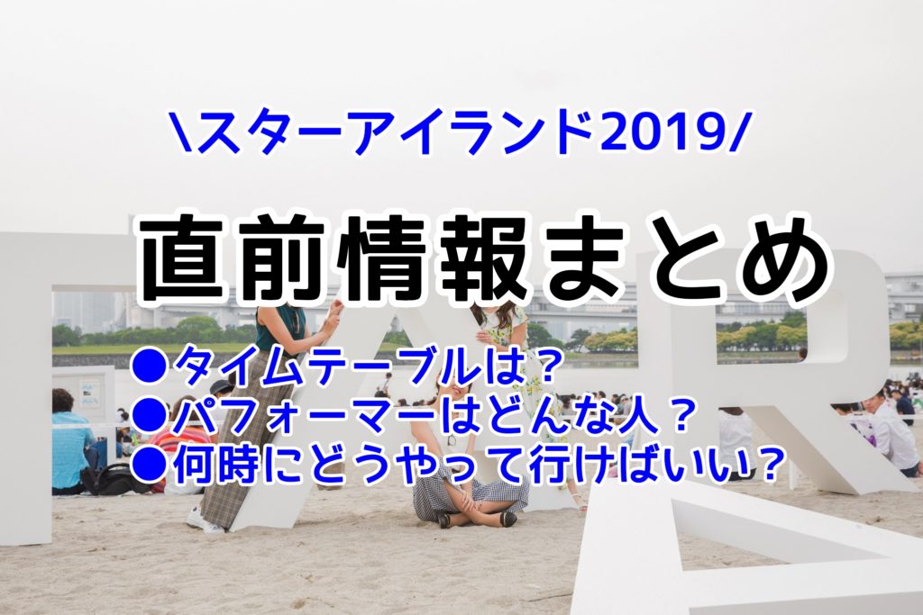 スターアイランド2019のタイムテーブルやパフォーマーや何時にどうやって行けばいいかの直前情報まとめ
