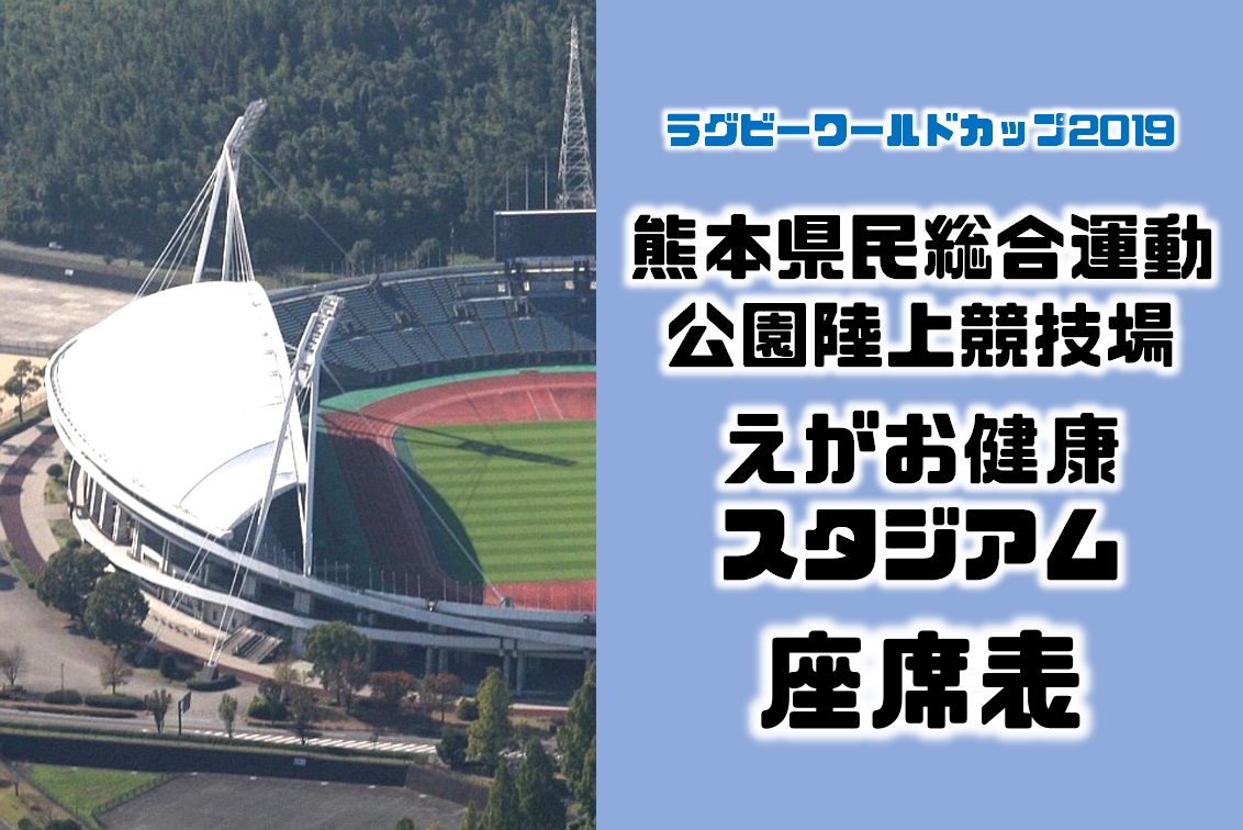 ラグビーワールドカップの熊本県民総合運動公園陸上競技場（えがお健康スタジアム）の座席表・シートマップ・座席番号